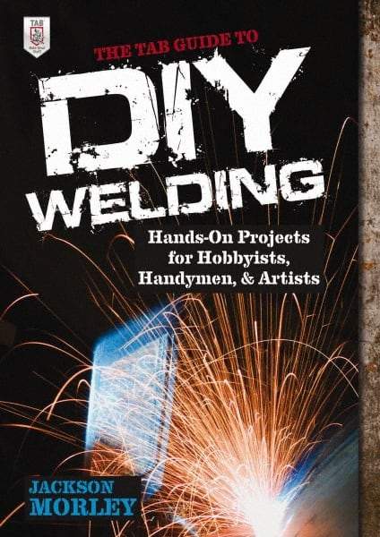 McGraw-Hill - TAB GUIDE TO DIY WELDING Handbook, 1st Edition - by Jackson Morley, McGraw-Hill, 2013 - Benchmark Tooling