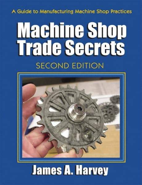 Industrial Press - Machine Shop Trade Secrets Publication, 2nd Edition - by James A. Harvey, Industrial Press, 2013 - Benchmark Tooling