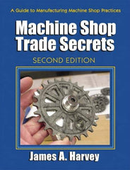 Industrial Press - Machine Shop Trade Secrets Publication, 2nd Edition - by James A. Harvey, Industrial Press, 2013 - Benchmark Tooling