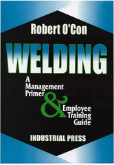 Industrial Press - Welding A Management Primer & Employee Training Guide Publication - by Robert O'Con, 2000 - Benchmark Tooling