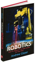 Industrial Press - Industrial Robotics: How to Implement the Right System for Your Plant Publication, 1st Edition - by Andrew Glaser, Industrial Press Inc., 2008 - Benchmark Tooling